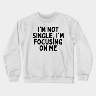 I'm Not Single, I'm Focusing on Me, Singles Awareness Day Crewneck Sweatshirt